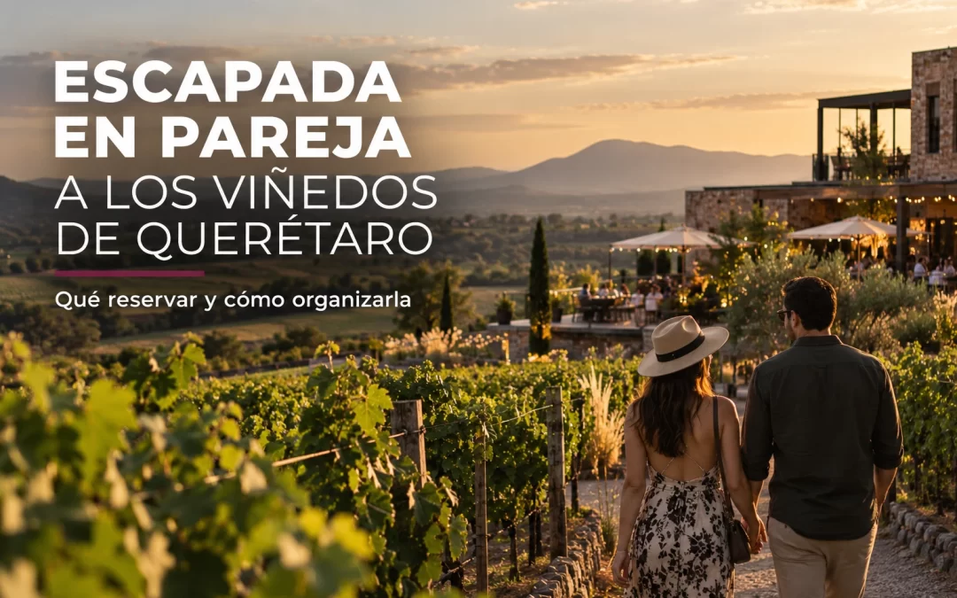 Escapada en pareja a los viñedos de Querétaro: qué reservar y cómo organizarla
